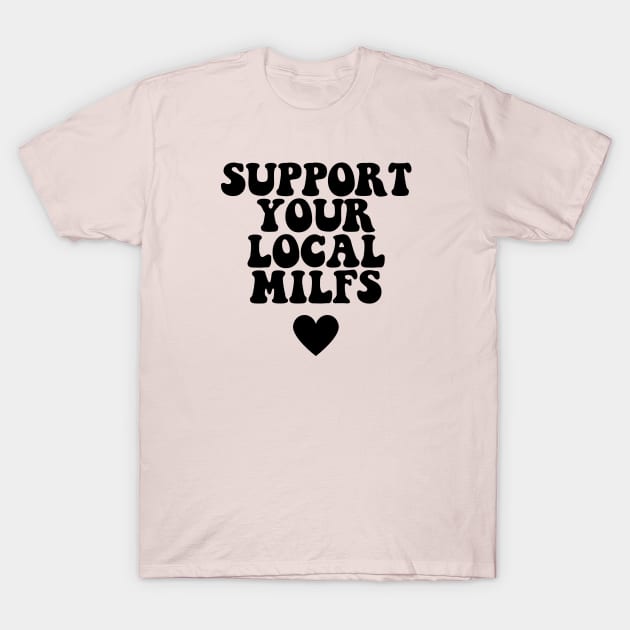 SUPPORT LOCAL MILFS T-Shirt by AlienClownThings